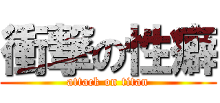 衝撃の性癖 (attack on titan)