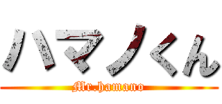 ハマノくん (Mr.hamano)