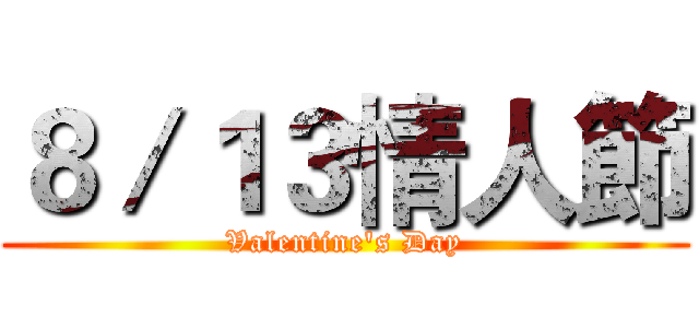 ８／１３情人節 (Valentine's Day)