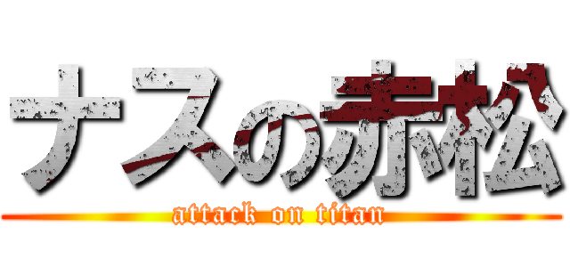 ナスの赤松 (attack on titan)