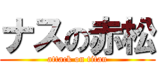 ナスの赤松 (attack on titan)