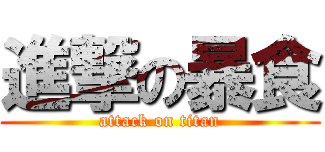 進撃の暴食 (attack on titan)