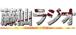藤仙ラジオ (tous en radio)