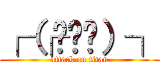 ┌（┌՞ਊ՞）┐ (attack on titan)