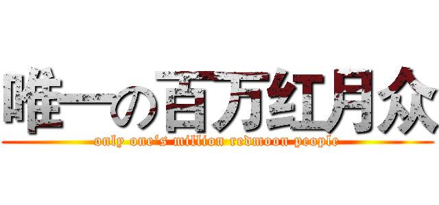 唯一の百万红月众 (only one‘s million redmoon people)
