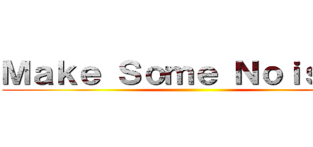 Ｍａｋｅ Ｓｏｍｅ Ｎｏｉｓｅ！！ ()