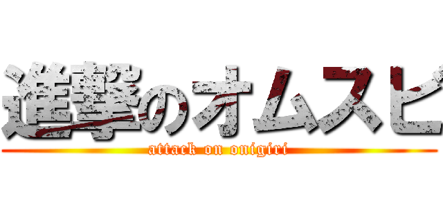 進撃のオムスビ (attack on onigiri)