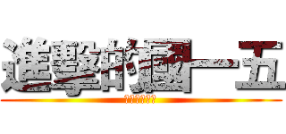 進擊的國一五 (進擊的國一五)
