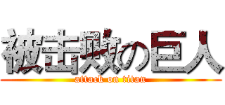 被击败の巨人 (attack on titan)