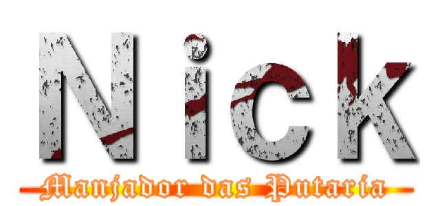Ｎｉｃｋ (Manjador das Putaria)