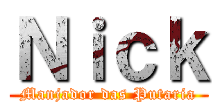 Ｎｉｃｋ (Manjador das Putaria)