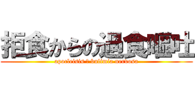 拒食からの過食嘔吐 (apocleisis → bulimia nervosa)