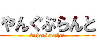 やんぐぷらんと (father&mother)