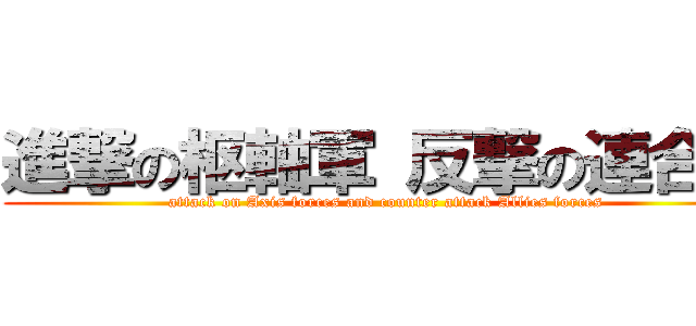 進撃の枢軸軍 反撃の連合軍 (attack on Axis forces and counter attack Allies forces )