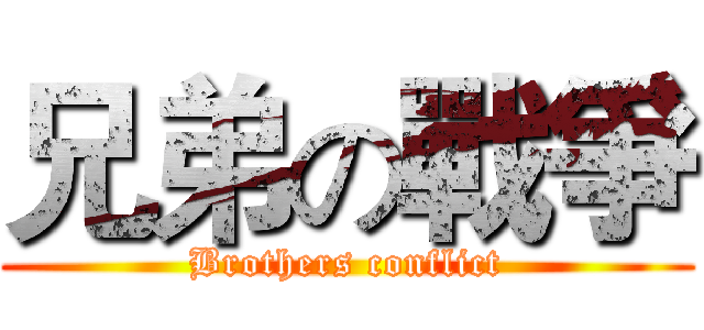 兄弟の戰爭 (Brothers conflict)