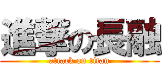 進撃の長融 (attack on titan)