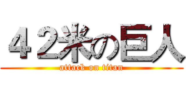 ４２米の巨人 (attack on titan)