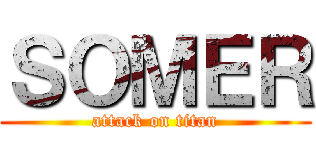 ＳＯＭＥＲ (attack on titan)