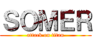 ＳＯＭＥＲ (attack on titan)
