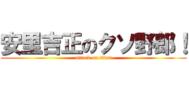 安里吉正のクソ野郎！ (attack on titan)