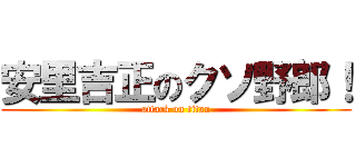 安里吉正のクソ野郎！ (attack on titan)