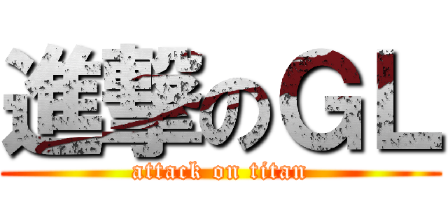 進撃のＧＬ (attack on titan)