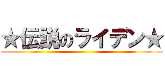 ★伝説のライデン★ ()