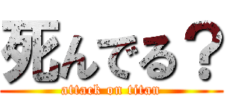 死んでる？ (attack on titan)