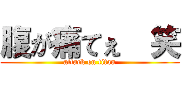 腹が痛てぇ  笑 (attack on titan)