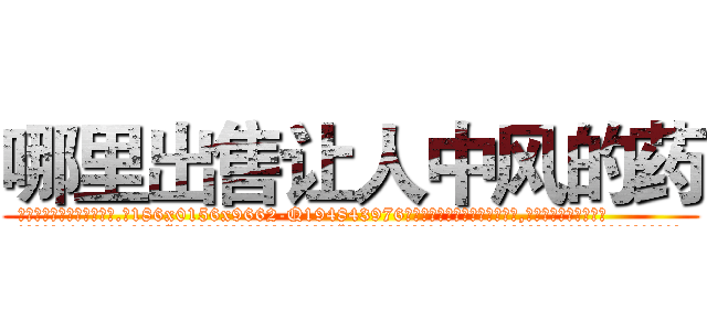 哪里出售让人中风的药 (哪里出售让人中风的药【电.话186x0156x9662-Q194843976林氏药业】我们做的是长期生意,靠的是老客户长期支持
参考消息网2月20日报道 韩媒称，“剩女多、离婚率高的城市，房价一定会上涨。”这是中国经济学家金岩石2016年12月参加在上海举行的房地产相关论坛时说的话。
)