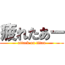 疲れたあー (attack on titan)