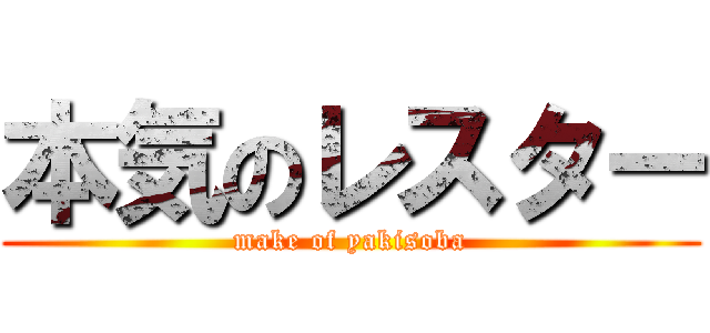 本気のレスター (make of yakisoba)