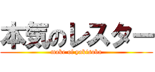 本気のレスター (make of yakisoba)