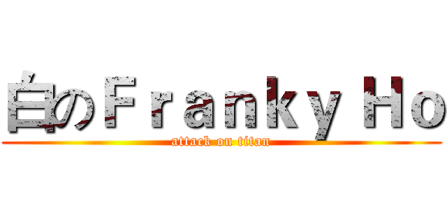 白のＦｒａｎｋｙ Ｈｏ (attack on titan)