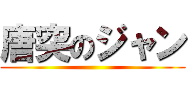唐突のジャン ()
