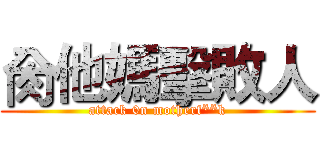 肏他媽擊敗人 (attack 0n motherf**k)