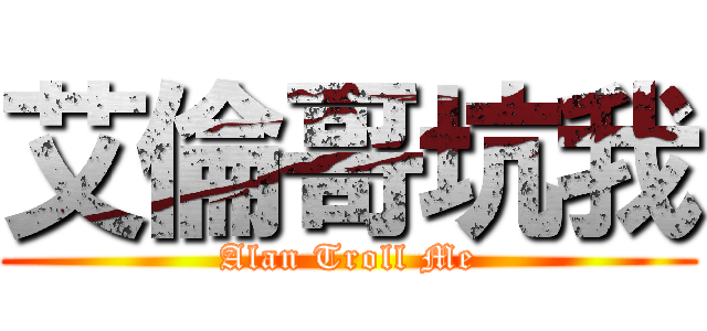 艾倫哥坑我 (Alan Troll Me)