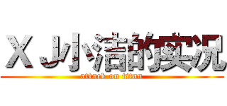 ＸＪ小洁的实况 (attack on titan)