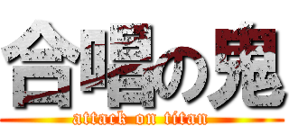 合唱の鬼 (attack on titan)