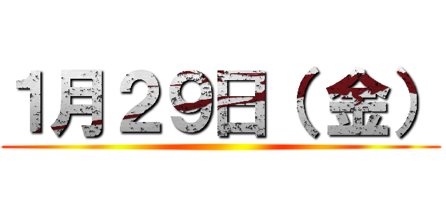 １月２９日（ 金） ()