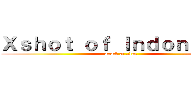 Ｘｓｈｏｔ ｏｆ Ｉｎｄｏｎｅｓｉａ (attack on titan)
