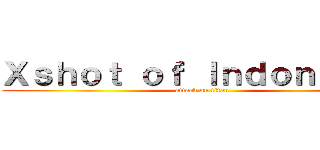 Ｘｓｈｏｔ ｏｆ Ｉｎｄｏｎｅｓｉａ (attack on titan)