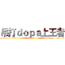 吊打ｄｏｐａ上王者 (dopa)