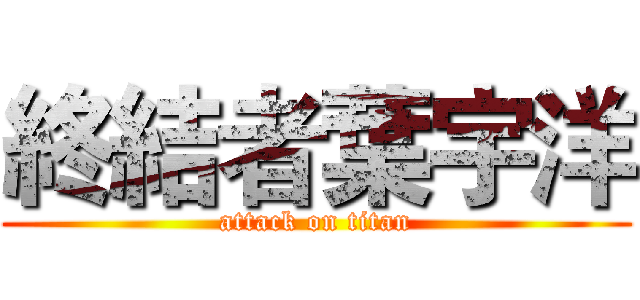 終結者葉宇洋 (attack on titan)
