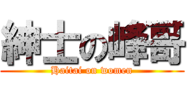 紳士の峰哥 (Haitai on women)