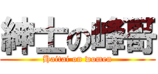 紳士の峰哥 (Haitai on women)