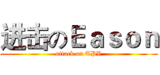 进击のＥａｓｏｎ (attack on TPV)