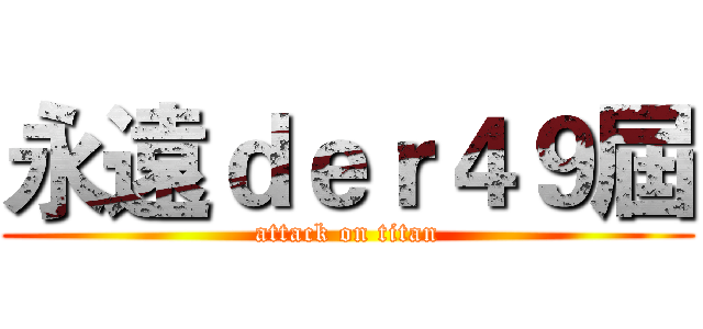 永遠ｄｅｒ４９屆 (attack on titan)