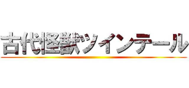 古代怪獣ツインテール ()