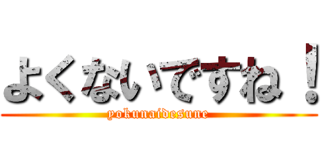 よくないですね！ (yokunaidesune)